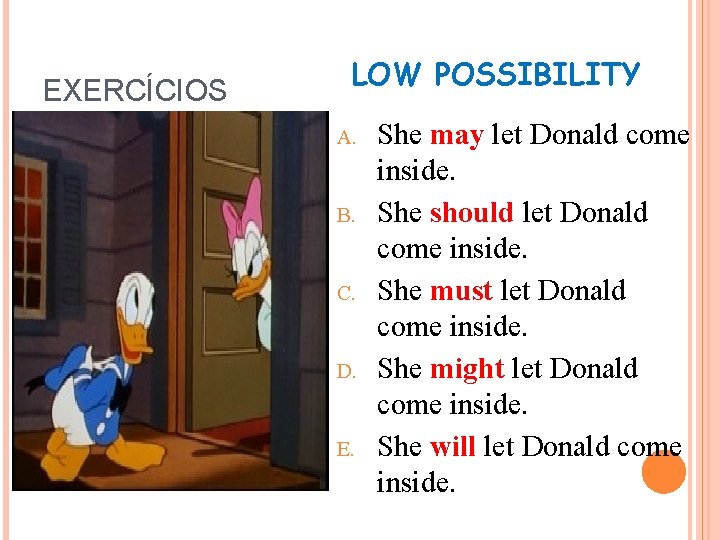 EXERCÍCIOS LOW POSSIBILITY A. B. C. D. E. She may let Donald come inside.