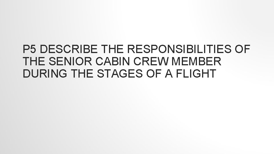 P 5 DESCRIBE THE RESPONSIBILITIES OF THE SENIOR CABIN CREW MEMBER DURING THE STAGES