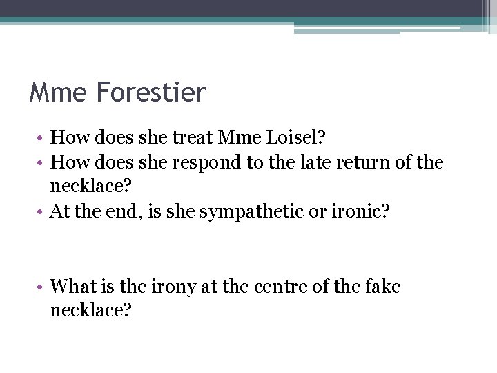 Mme Forestier • How does she treat Mme Loisel? • How does she respond