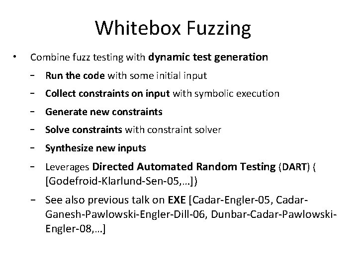 Whitebox Fuzzing • Combine fuzz testing with dynamic test generation – Run the code