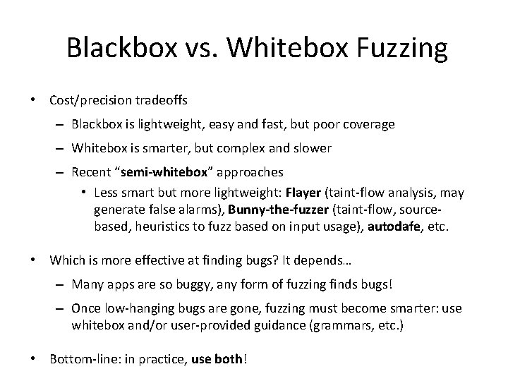 Blackbox vs. Whitebox Fuzzing • Cost/precision tradeoffs – Blackbox is lightweight, easy and fast,