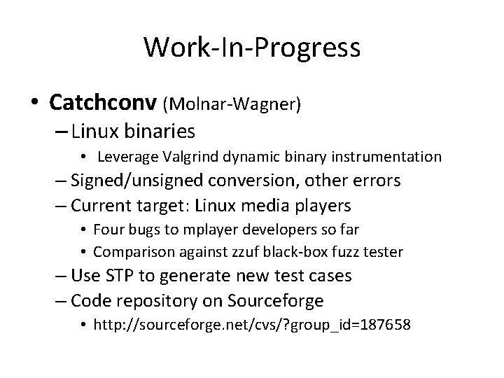 Work-In-Progress • Catchconv (Molnar-Wagner) – Linux binaries • Leverage Valgrind dynamic binary instrumentation –