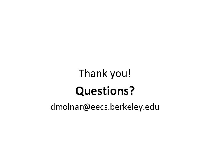 Thank you! Questions? dmolnar@eecs. berkeley. edu 
