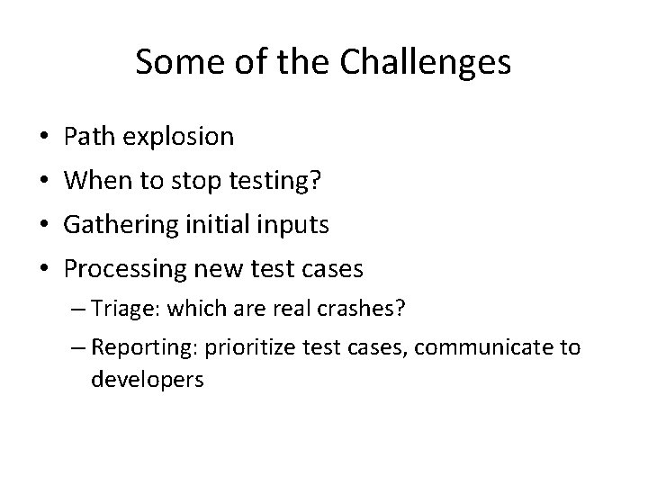 Some of the Challenges • • Path explosion When to stop testing? Gathering initial