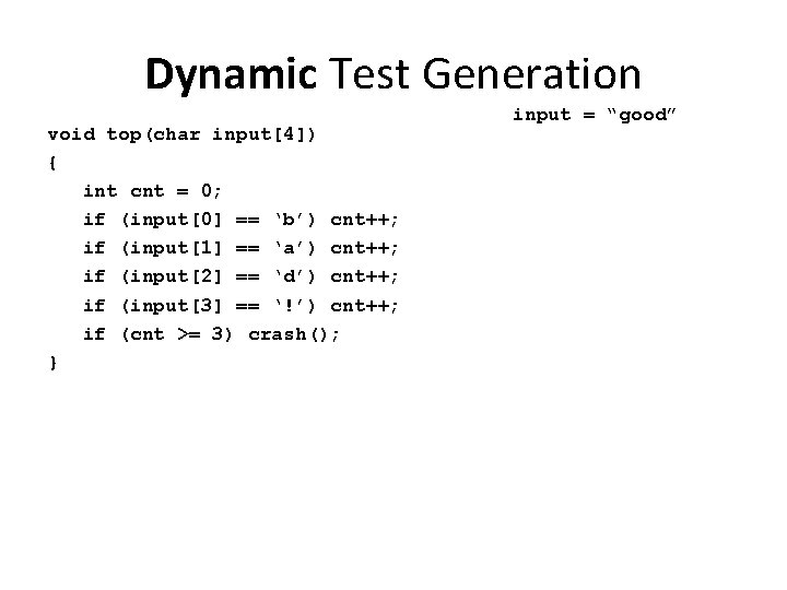 Dynamic Test Generation void top(char input[4]) { int cnt = 0; if (input[0] ==