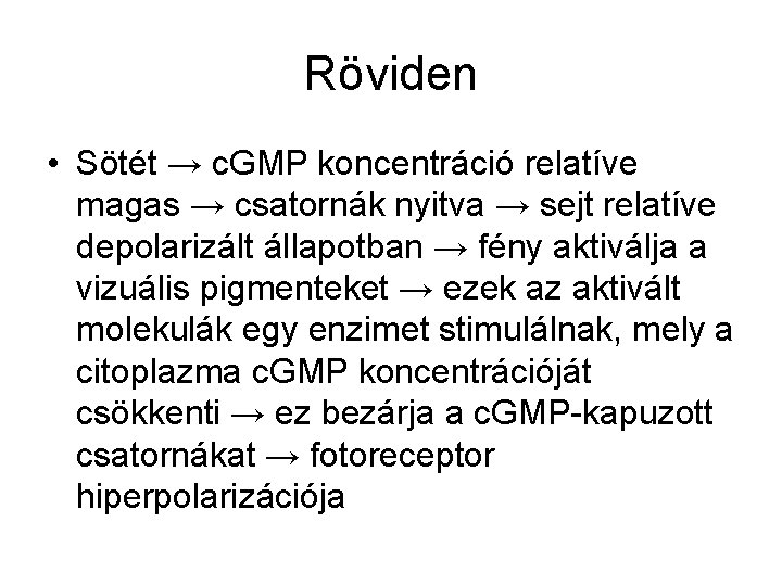 Röviden • Sötét → c. GMP koncentráció relatíve magas → csatornák nyitva → sejt