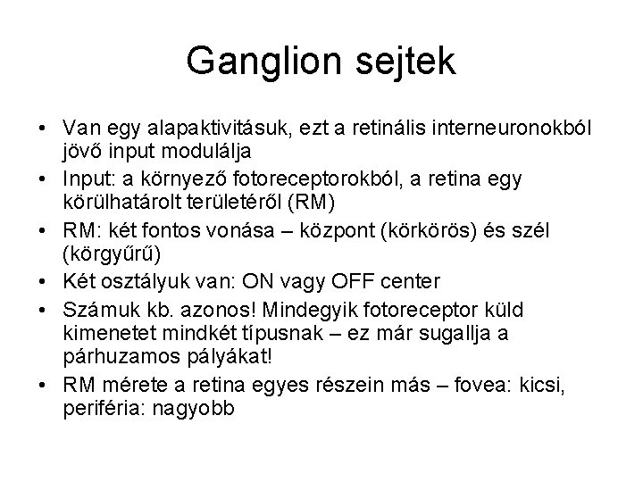 Ganglion sejtek • Van egy alapaktivitásuk, ezt a retinális interneuronokból jövő input modulálja •