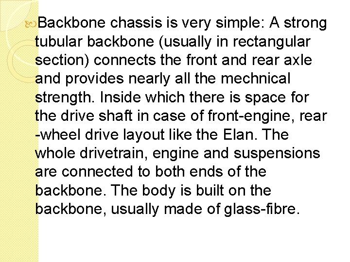  Backbone chassis is very simple: A strong tubular backbone (usually in rectangular section)