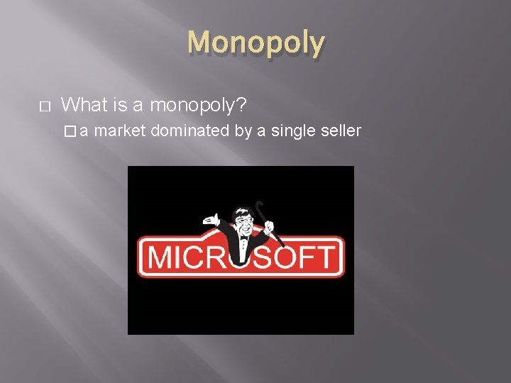 Monopoly � What is a monopoly? �a market dominated by a single seller 