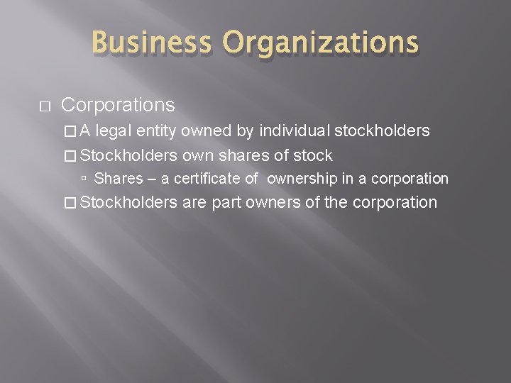 Business Organizations � Corporations �A legal entity owned by individual stockholders � Stockholders own