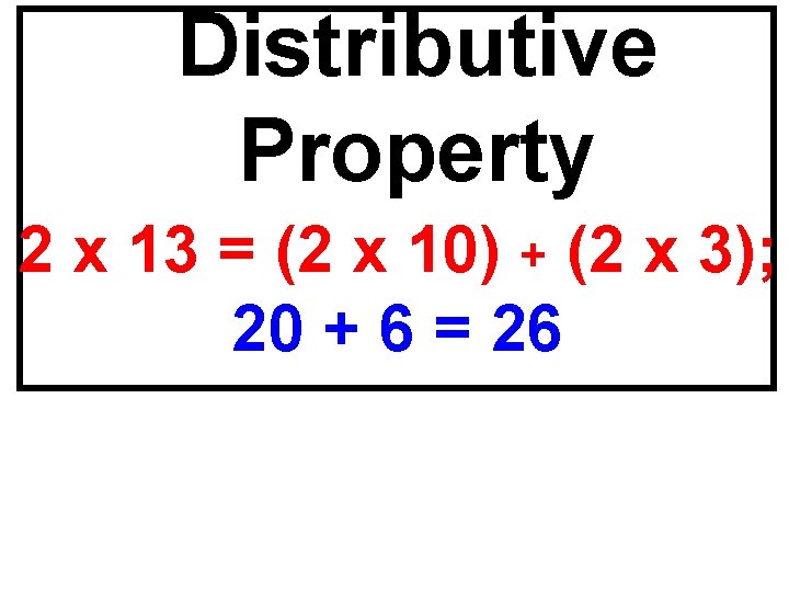 Distributive Property 2 x 13 = (2 x 10) + (2 x 3); 20