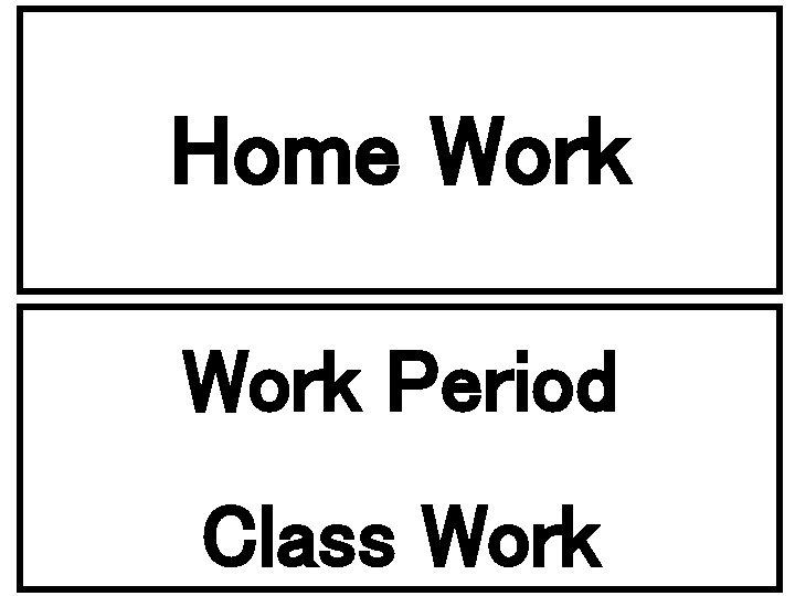 Home Work Period Class Work 