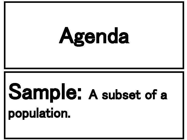 Agenda Sample: population. A subset of a 