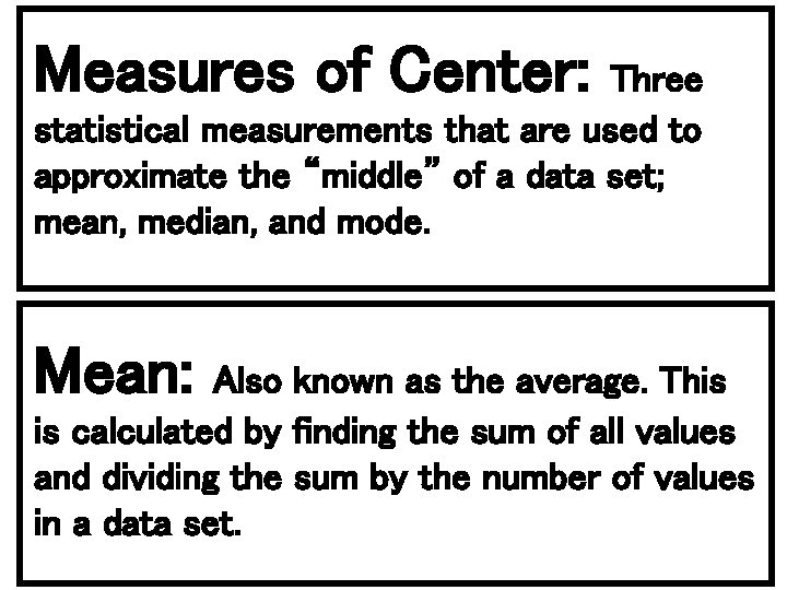Measures of Center: Three statistical measurements that are used to approximate the “middle” of