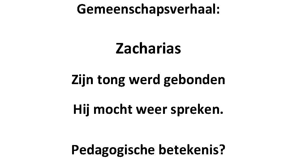 Gemeenschapsverhaal: Zacharias Zijn tong werd gebonden Hij mocht weer spreken. Pedagogische betekenis? 