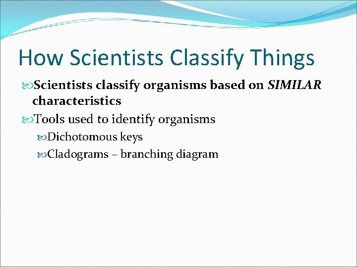 How Scientists Classify Things Scientists classify organisms based on SIMILAR characteristics Tools used to