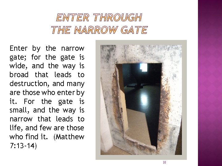 Enter by the narrow gate; for the gate is wide, and the way is