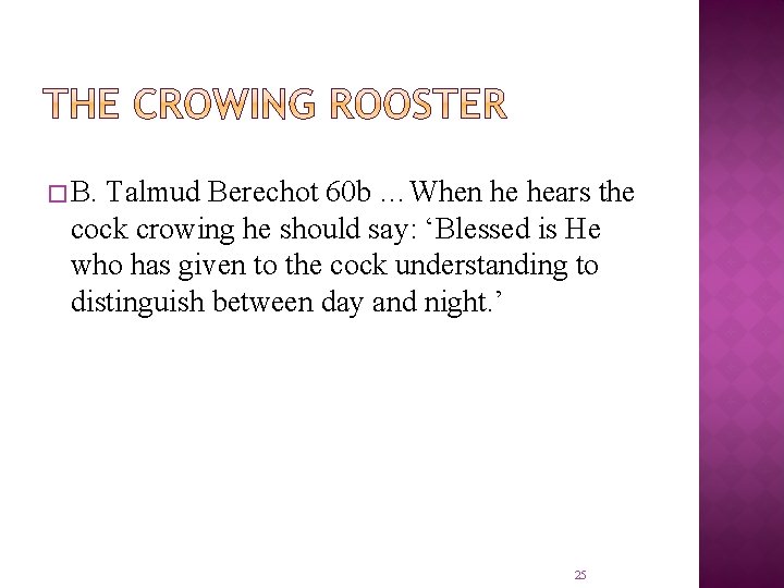 � B. Talmud Berechot 60 b …When he hears the cock crowing he should
