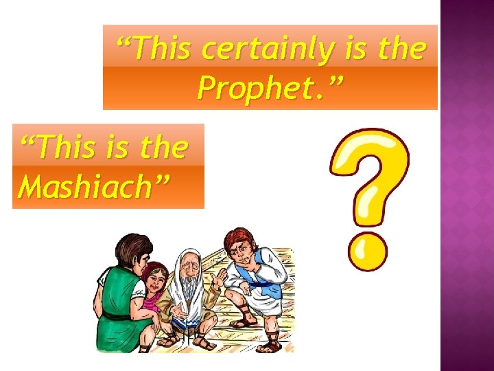 “This certainly is the Prophet. ” “This is the Mashiach” 