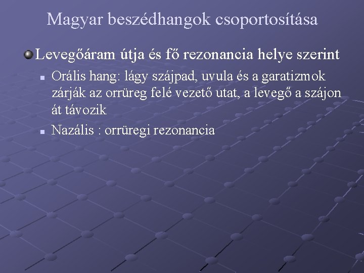 Magyar beszédhangok csoportosítása Levegőáram útja és fő rezonancia helye szerint n n Orális hang: Magyar beszédhangok csoportosítása Levegőáram útja és fő rezonancia helye szerint n n Orális hang: