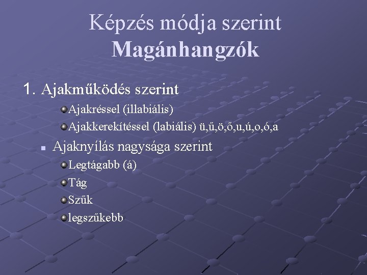 Képzés módja szerint Magánhangzók 1. Ajakműködés szerint Ajakréssel (illabiális) Ajakkerekítéssel (labiális) ü, ű, ö, Képzés módja szerint Magánhangzók 1. Ajakműködés szerint Ajakréssel (illabiális) Ajakkerekítéssel (labiális) ü, ű, ö,