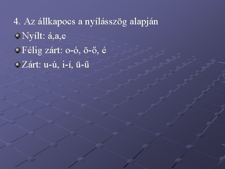 4. Az állkapocs a nyílásszög alapján Nyílt: á, a, e Félig zárt: o-ó, ö-ő, 4. Az állkapocs a nyílásszög alapján Nyílt: á, a, e Félig zárt: o-ó, ö-ő,