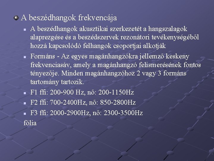 A beszédhangok frekvencája A beszédhangok akusztikai szerkezetét a hangszalagok alaprezgése és a beszédszervek rezonátori A beszédhangok frekvencája A beszédhangok akusztikai szerkezetét a hangszalagok alaprezgése és a beszédszervek rezonátori