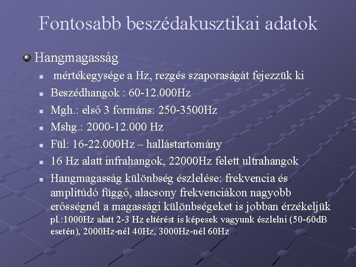 Fontosabb beszédakusztikai adatok Hangmagasság n n n n mértékegysége a Hz, rezgés szaporaságát fejezzük Fontosabb beszédakusztikai adatok Hangmagasság n n n n mértékegysége a Hz, rezgés szaporaságát fejezzük