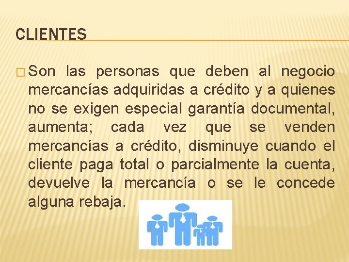 CLIENTES � Son las personas que deben al negocio mercancías adquiridas a crédito y