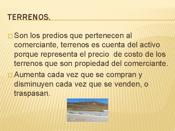 TERRENOS. � Son los predios que pertenecen al comerciante, terrenos es cuenta del activo