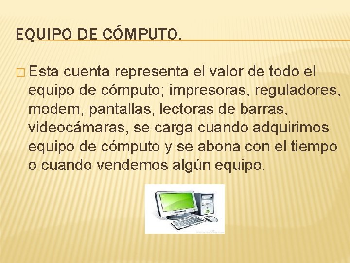 EQUIPO DE CÓMPUTO. � Esta cuenta representa el valor de todo el equipo de