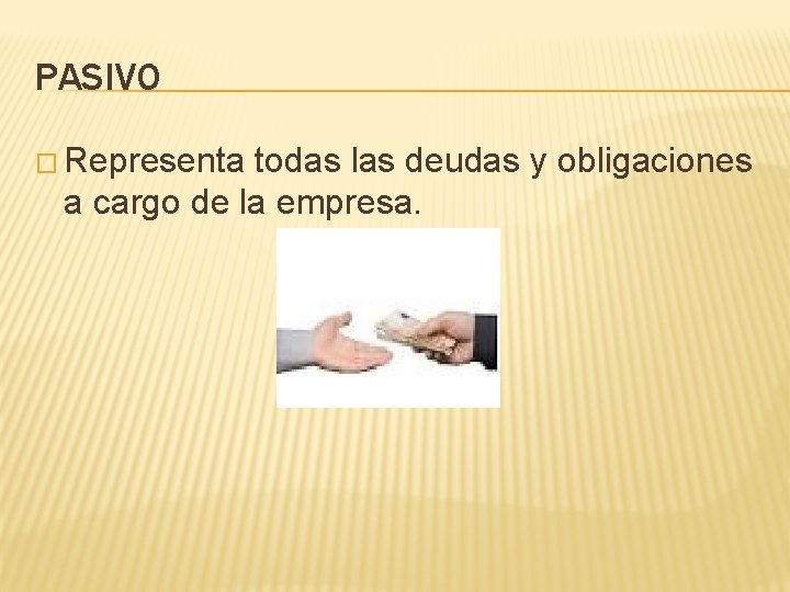 PASIVO � Representa todas las deudas y obligaciones a cargo de la empresa. 