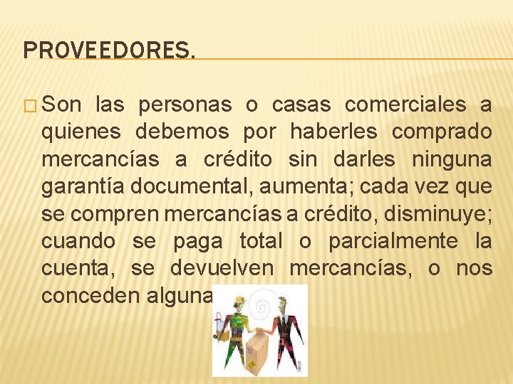 PROVEEDORES. � Son las personas o casas comerciales a quienes debemos por haberles comprado