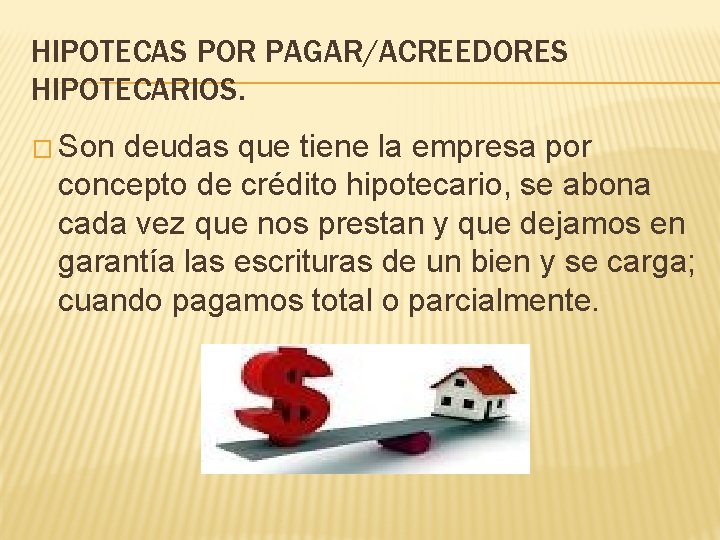 HIPOTECAS POR PAGAR/ACREEDORES HIPOTECARIOS. � Son deudas que tiene la empresa por concepto de