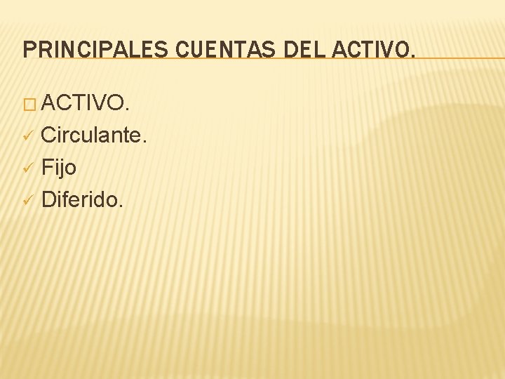 PRINCIPALES CUENTAS DEL ACTIVO. � ACTIVO. Circulante. ü Fijo ü Diferido. ü 