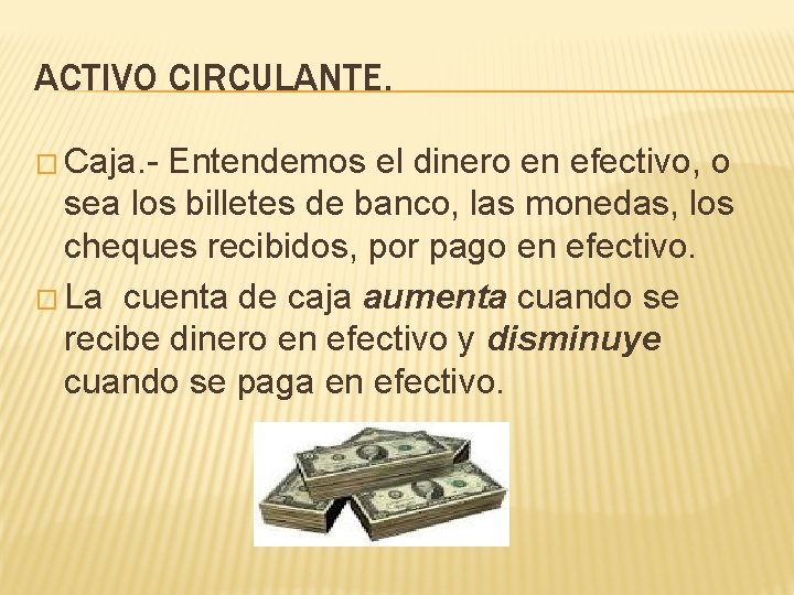 ACTIVO CIRCULANTE. � Caja. - Entendemos el dinero en efectivo, o sea los billetes