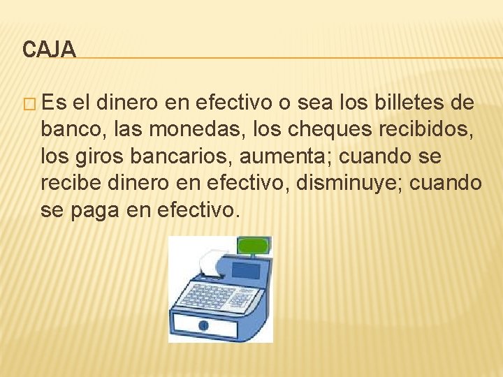 CAJA � Es el dinero en efectivo o sea los billetes de banco, las