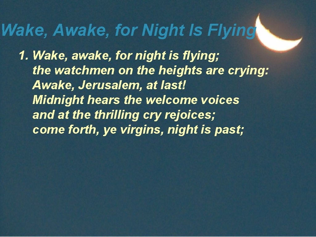 Wake, Awake, for Night Is Flying 1. Wake, awake, for night is flying; the