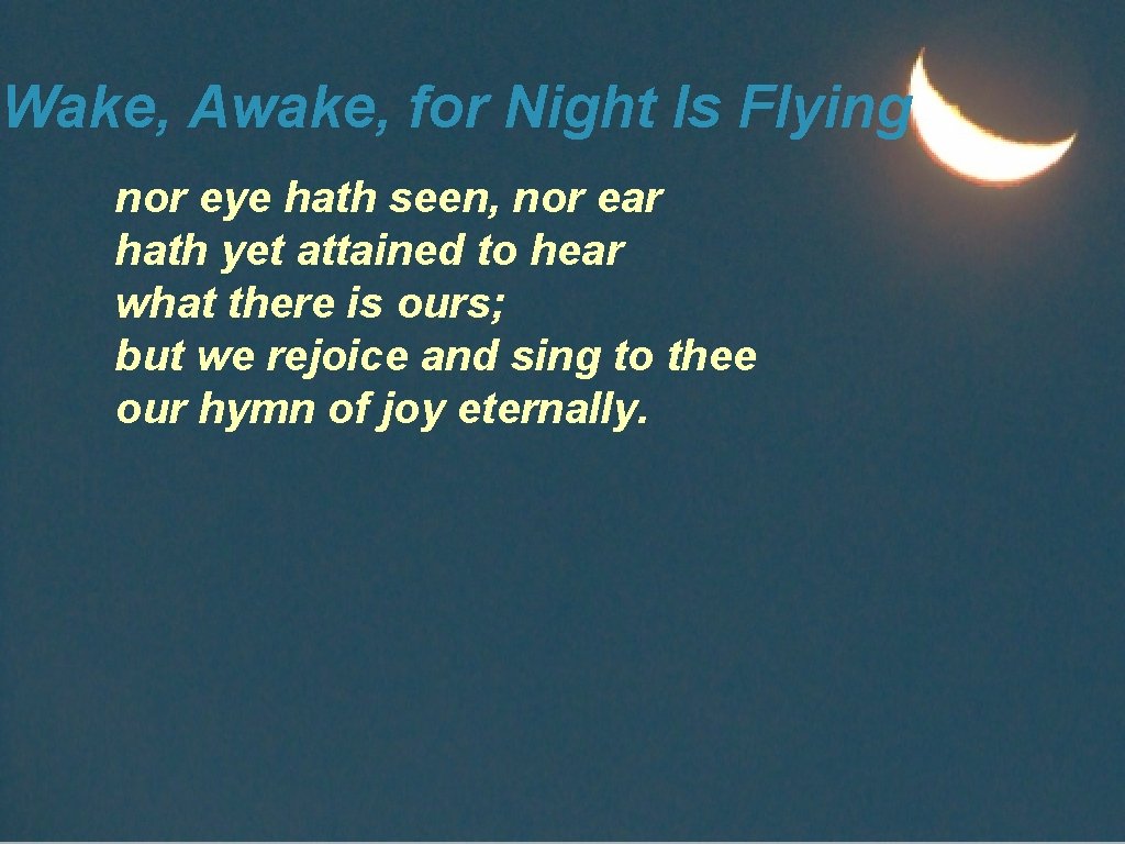 Wake, Awake, for Night Is Flying nor eye hath seen, nor ear hath yet