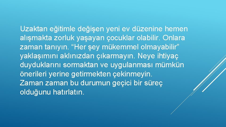 Uzaktan eğitimle değişen yeni ev düzenine hemen alışmakta zorluk yaşayan çocuklar olabilir. Onlara zaman