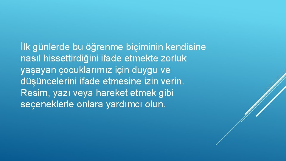 İlk günlerde bu öğrenme biçiminin kendisine nasıl hissettirdiğini ifade etmekte zorluk yaşayan çocuklarımız için