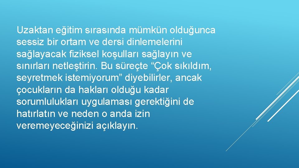 Uzaktan eğitim sırasında mümkün olduğunca sessiz bir ortam ve dersi dinlemelerini sağlayacak fiziksel koşulları