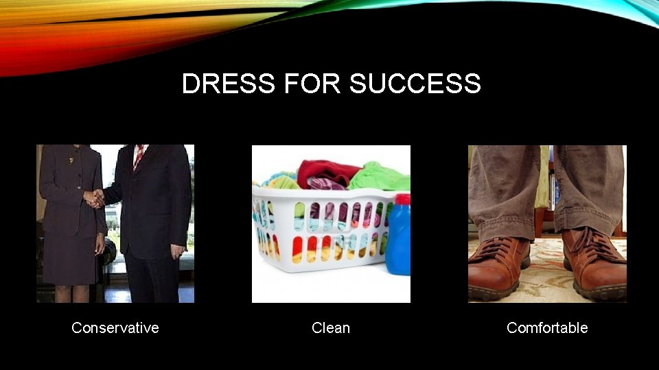 DRESS FOR SUCCESS Conservative Clean Comfortable 