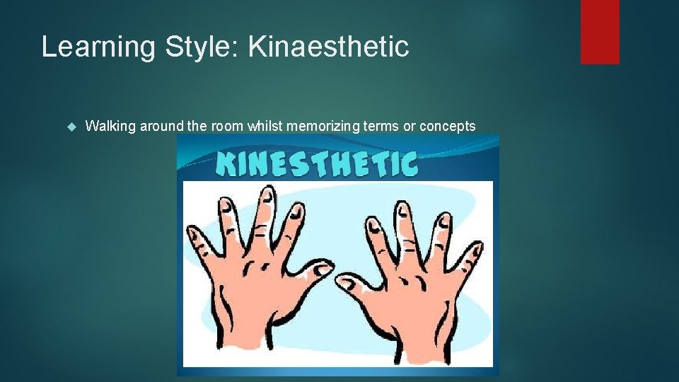 Learning Style: Kinaesthetic Walking around the room whilst memorizing terms or concepts 