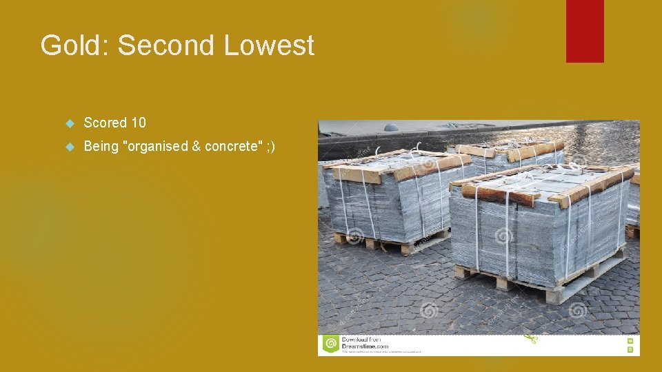 Gold: Second Lowest Scored 10 Being "organised & concrete" ; ) 