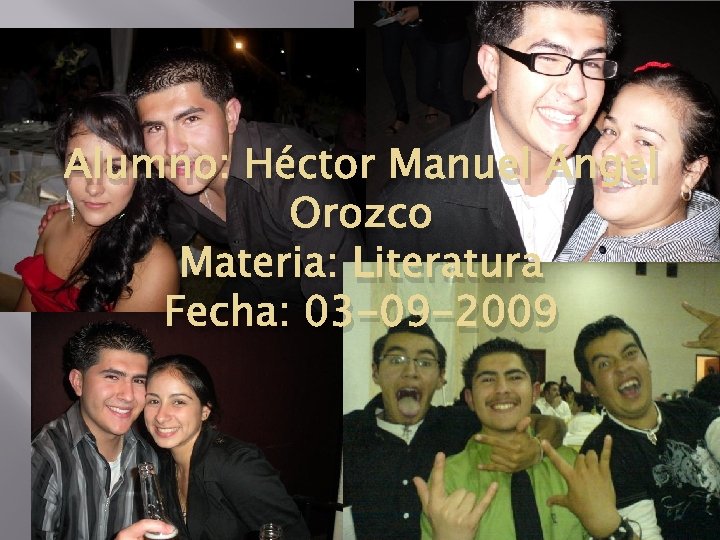 Alumno: Héctor Manuel Ángel Orozco Materia: Literatura Fecha: 03 -09 -2009 