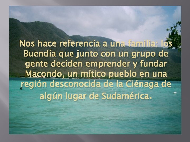 Nos hace referencia a una familia: los Buendía que junto con un grupo de