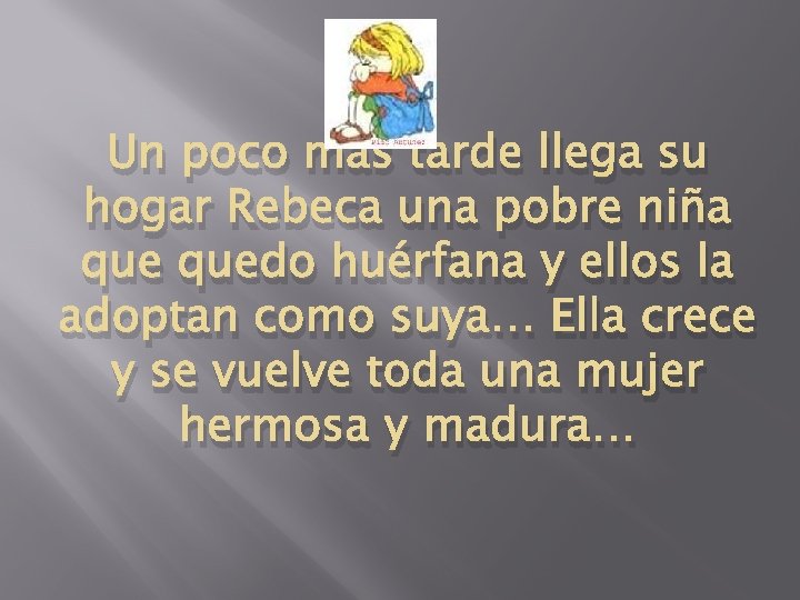 Un poco mas tarde llega su hogar Rebeca una pobre niña quedo huérfana y