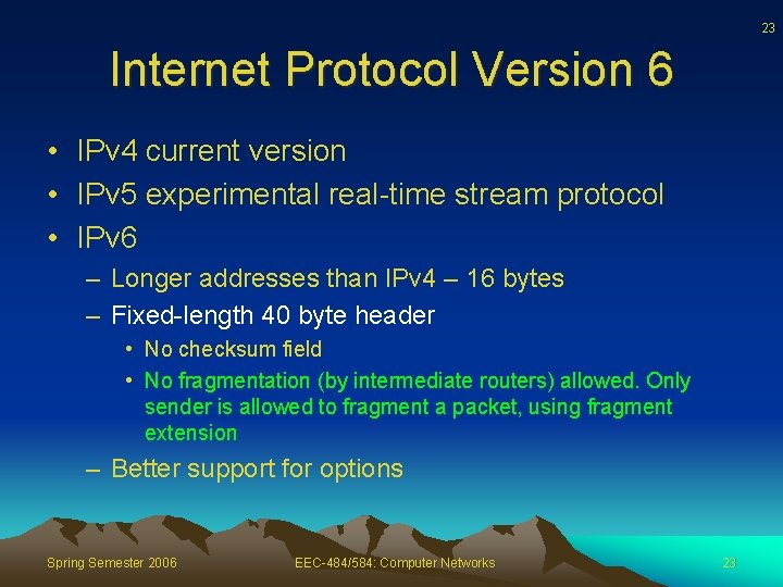 23 Internet Protocol Version 6 • IPv 4 current version • IPv 5 experimental