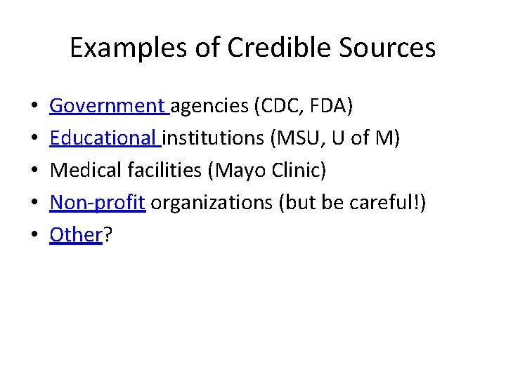 Examples of Credible Sources • • • Government agencies (CDC, FDA) Educational institutions (MSU,